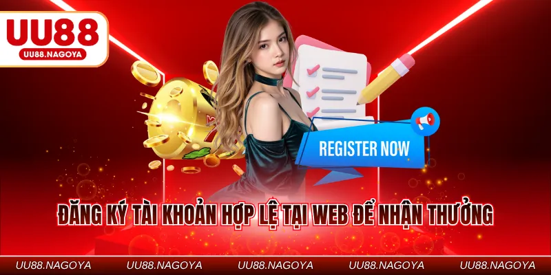 Đăng ký tài khoản hợp lệ tại web để nhận thưởng