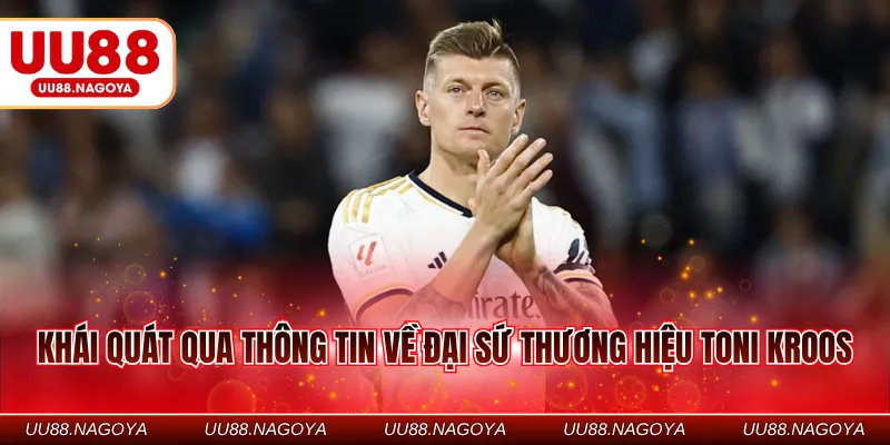 Khái quát qua thông tin về đại sứ thương hiệu Toni Kroos