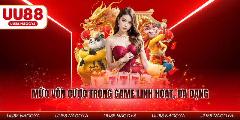 Mức vốn cược trong game linh hoạt, đa dạng