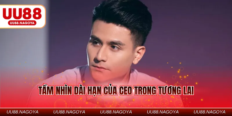 Tầm nhìn dài hạn của CEO trong tương lai