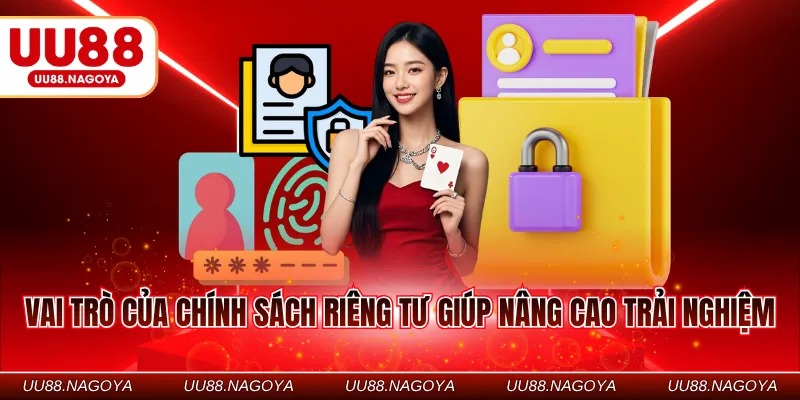 Vai trò của chính sách riêng tư giúp nâng cao trải nghiệm